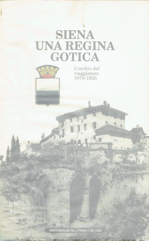 Siena, una regina gotica : l'occhio del viaggiatore 1870-1935 - Attilio Brilli - copertina