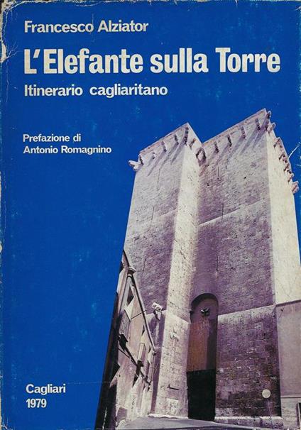 L' elefante sulla torre : itinerario cagliaritano - Francesco Alziator - copertina