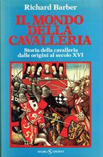 Il mondo della cavalleria : storia della cavalleria dalle origini al secolo 16