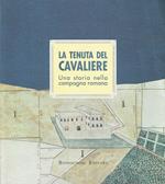 La tenuta del Cavaliere: una storia nella campagna romana : Roma, Museo del folklore, 26 febbraio-9 aprile 1995