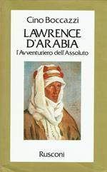 Lawrence d'Arabia. L'avventuriero dell'assoluto