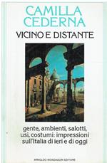 Vicino e distante. Gente, ambienti, salotti, usi, costumi: impressioni sull'Italia di ieri e di oggi