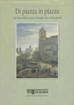 Di piazza in piazza : dai fasti della storia ai luoghi dei nostri giorni