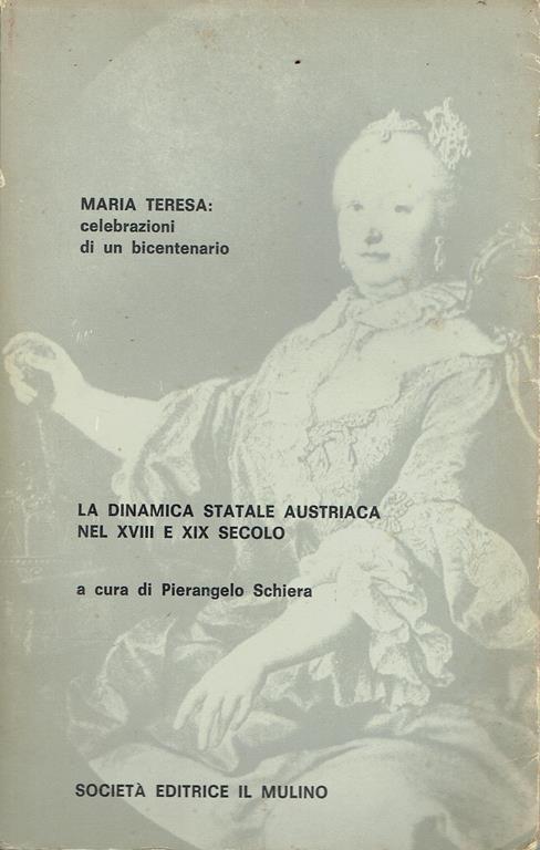 Maria Teresa : celebrazioni di un bicentenario,la dinamica statale austriaca nel 18. e 19. secolo - Pierangelo Schiera - copertina