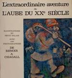 L' extraordinaire aventure de l'Aube du XXe Siècle. Illustrations du Petit Palais avec 640 Photographies. De Renoir a Chagall