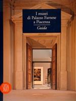 I musei di Palazzo Farnese a Piacenza. Guida