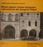 Il patrimonio fotografico storico. Musei palazzi chiese bolognesi nell'archivio dei fotografi Villani