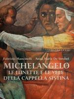 Michelangelo. Le lunette e le vele della Cappella Sistina. Ediz. illustrata
