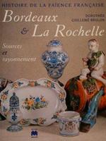 Histoire de la faïence Française. BORDEAUX & LA ROCHELLE. Sources et rayonnement di :Guillemé Brulon D