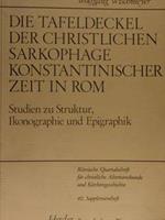 Die Tafeldeckel Der Christlichen Sarkophage Konstantinischer Zeit In Rom. Studien Zu Struktur, Ikonographie Und Epigraphik