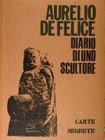 Aurelio De Felice. Diario di uno scultore