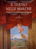 Il Teatro nelle Marche. Architettura, scenografia e spettacolo