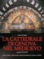 La Cattedrale di Genova nel medioevo. Secoli VI-XIV
