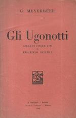 Gli Ugonotti. Opera in cinque atti