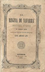 La Regina di Navarra. Tragedia storica in cinque atti