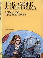 Per amore & per forza. L' infanzia tra '800 e '900