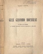 Gian Giacomo Rousseau. La vita e le opere. Il pensiero filosofico, politico, pedagogico e religioso