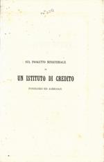 Sul progetto ministeriale di un Istituto di Credito Fondiario ed Agricolo. Osservazioni