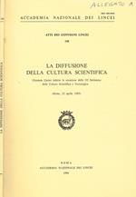 La diffusione della cultura scientifica. Giornata Lincea indetta in occasione della III Settimana della Cultura Scientifica e Tecnologica Roma 23 aprile 1993