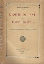 L' esilio di Dante nella Divina commedia. Studio storico - critico - letterario