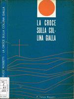 La croce sulla collina gialla. Mons. Giovanni Soggiu, Francescano Minore Conventuale, Martire dello Scensi