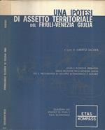 Una ipotesi di assetto territoriale del Friuli-Venezia Giulia. Studi e ricerche promossi dalla Regione Friuli-Venezia Giulia per il programma di sviluppo economico e sociale