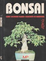 Bonsai. Come coltivare alberi e boschetti in miniatura