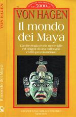 Il mondo dei Maya. L'archeologia rivela meraviglie ed enigmi di una millenaria civiltà precolombiana