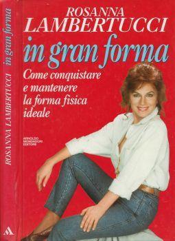 In gran forma. Come conquistare e mantenere al forma fisica ideale - Rosanna  Lambertucci - Libro Usato - Mondadori - Comefare