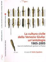 La cultura civile della Venezia Giulia: un'antologia 1905-2005. Voci di intellettuali giuliani al Paese