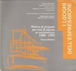 I Luoghi dell'espressione. Mostra di progetti per tesi di laurea in architettura 1988 - 1993 - Terza edizione