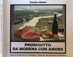 Prosciutto da Modena con amore. 111 ricette per preparare antipasti, snacks, minestre, piatti unici, piatti a base di pesce e pietanze utilizzando al meglio il Prosciutto di Modena