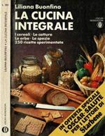 La cucina integrale. I cereali - Le cotture - Le erbe - Le spezie - 250 ricette sperimentate
