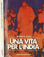 Una vita per l'India. Una biografia avvincente come un romanzo di avventure