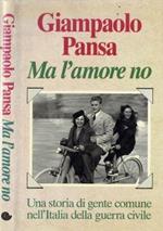 Ma l'amore no. Una storia di gente comune nell'Italia della Guerra Civile