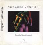 Arcangelo Mazzoleni. Il mondo al fuoco dello sguardo