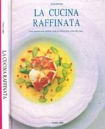 La cucina raffinata. Come preparare senza problemi i piatti più raffinati della cucina d'alta classe