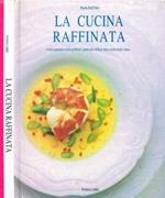 La cucina raffinata. Come preparare senza problemi i piatti più raffinati della cucina d'alta classe