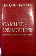 Camille Desmoulins Le premier républicain de France