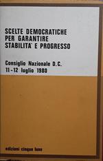 Scelte democratiche per garantire stabilità e progresso. Consiglio Nazionale D.C. 11-12 Luglio 1980