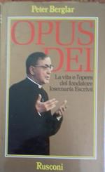 Opus Dei. La vita e l'opera del fondatore Josemaria Escrivà