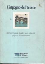 ingegno del Tevere : attraverso vicende storiche, valori ambientali, progetti e risorse inespresse