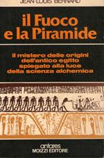 Il Fuoco e la Piramide. Il mistero delle origini dell'antico Egitto spiegato alla luce della scienza alchemica