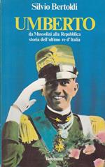 Umberto. Da Mussolini alla Repubblica storia dell'ultimo re d'Italia