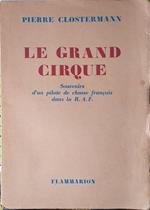 Le grand cirque. Souvenirs s'un pilote de chasse français dans la R.A.F