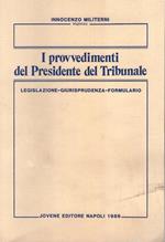 I provvedimenti del presidente del tribunale. Legislazione, giurisprudenza, formulario