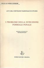 I problemi della istruzione formale penale. Atti del convegno nazionale di studio