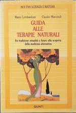 Guida alle terapie naturali fra tradizione, attualità e futuro alla scoperta della medicina alternativa