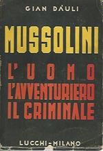 Mussolini. L'uomo l'avventuriero il criminale