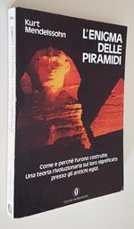 L' Enigma Delle Piramidi Come E Perchè Furono Costruite. Una Teoria Rivoluzionaria Sul Loro Significato Presso Gli Antichi Egizi.